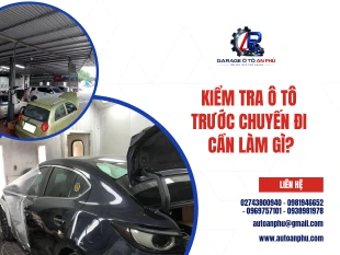 Kiểm tra ô tô trước chuyến đi cần làm gì?